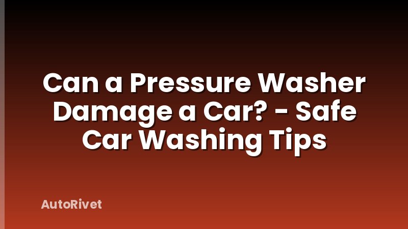 Can a Pressure Washer Damage a Car? - Safe Car Washing Tips