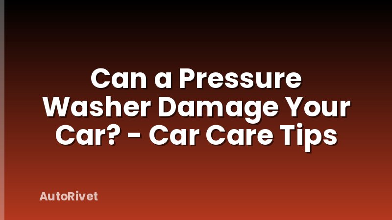Can a Pressure Washer Damage Your Car? - Car Care Tips