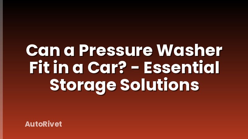 Can a Pressure Washer Fit in a Car? - Essential Storage Solutions