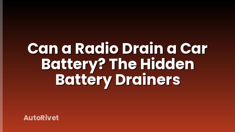 Can a Radio Drain a Car Battery? The Hidden Battery Drainers