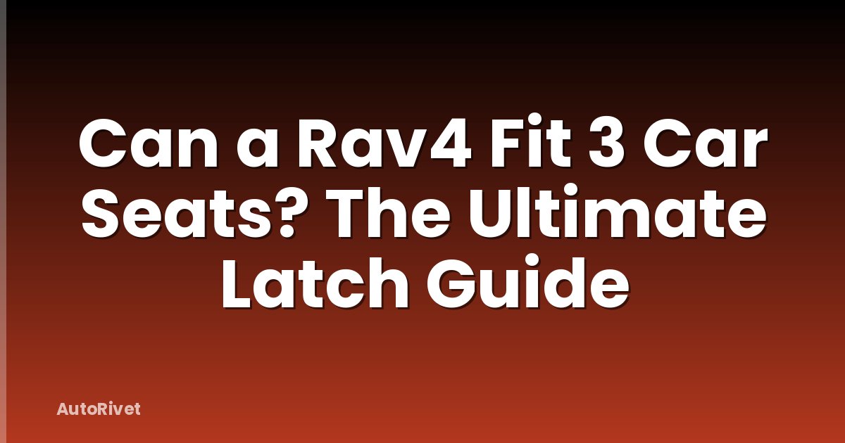 Can a Rav4 Fit 3 Car Seats? The Ultimate Latch Guide