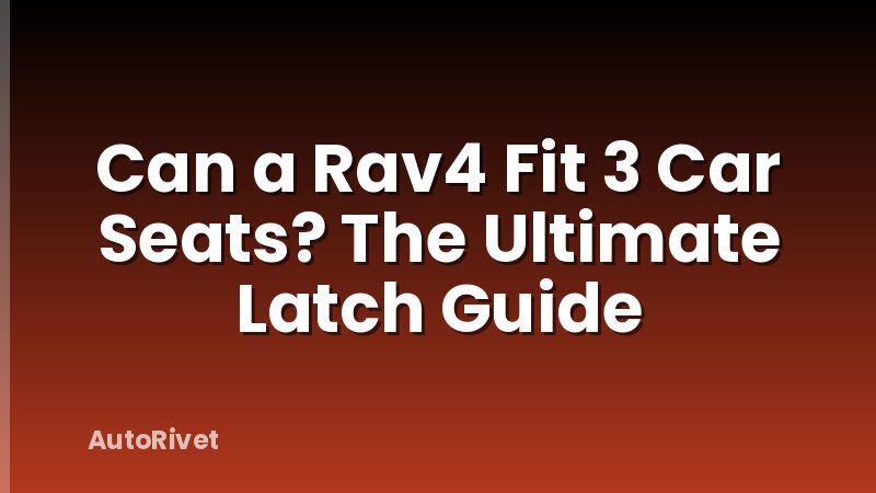 Can a Rav4 Fit 3 Car Seats? The Ultimate Latch Guide