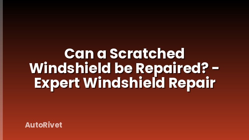 Can a Scratched Windshield be Repaired? - Expert Windshield Repair
