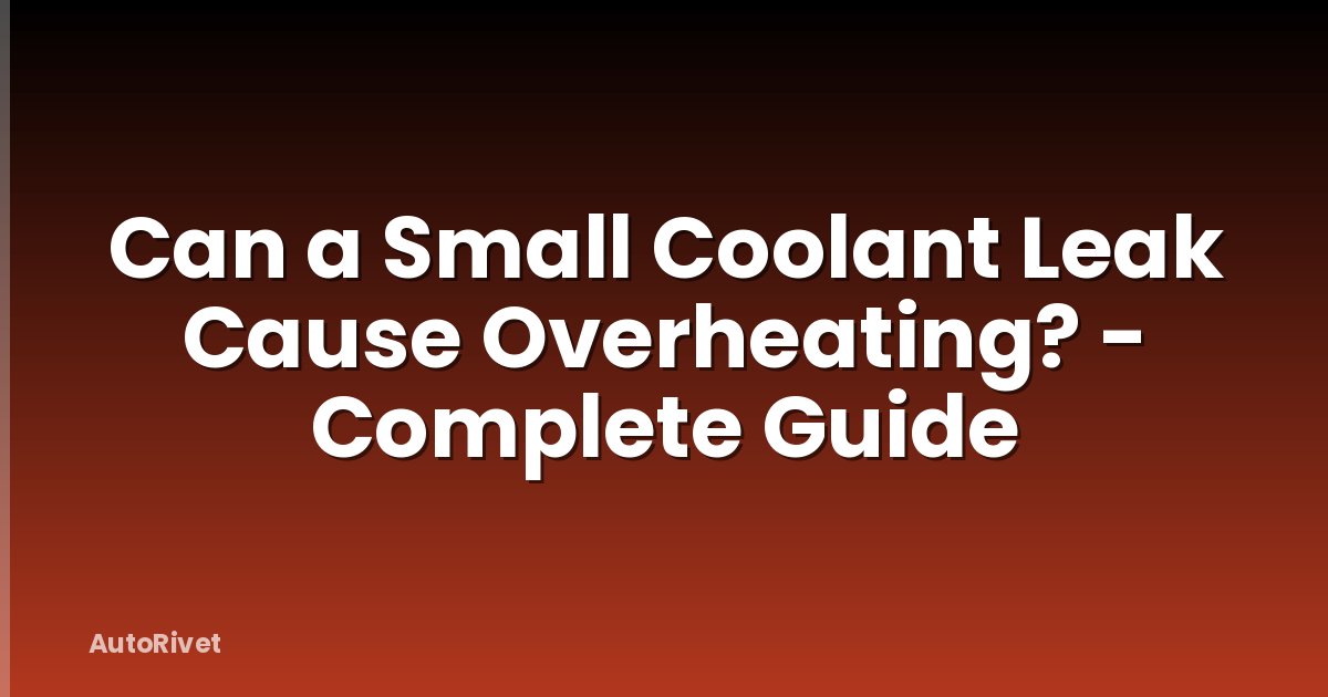Can a Small Coolant Leak Cause Overheating? - Complete Guide