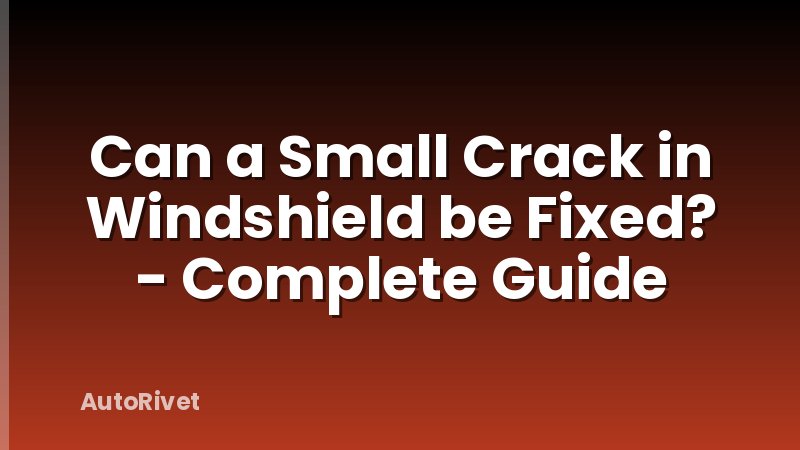 Can a Small Crack in Windshield be Fixed? - Complete Guide