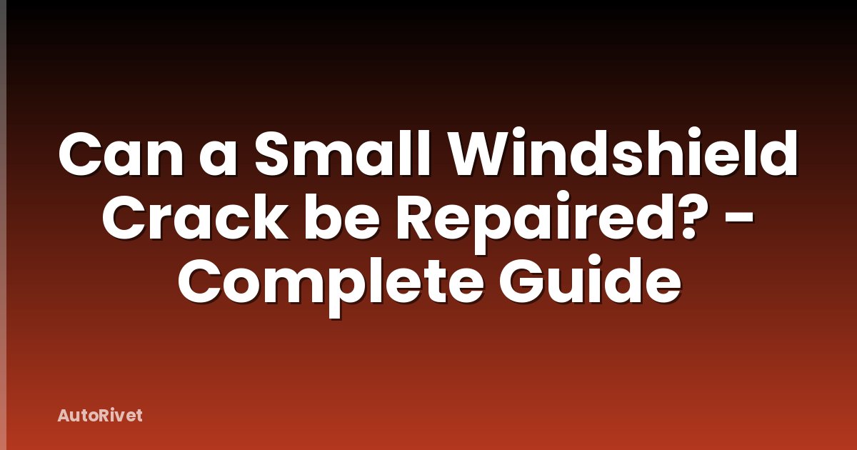 Can a Small Windshield Crack be Repaired? - Complete Guide