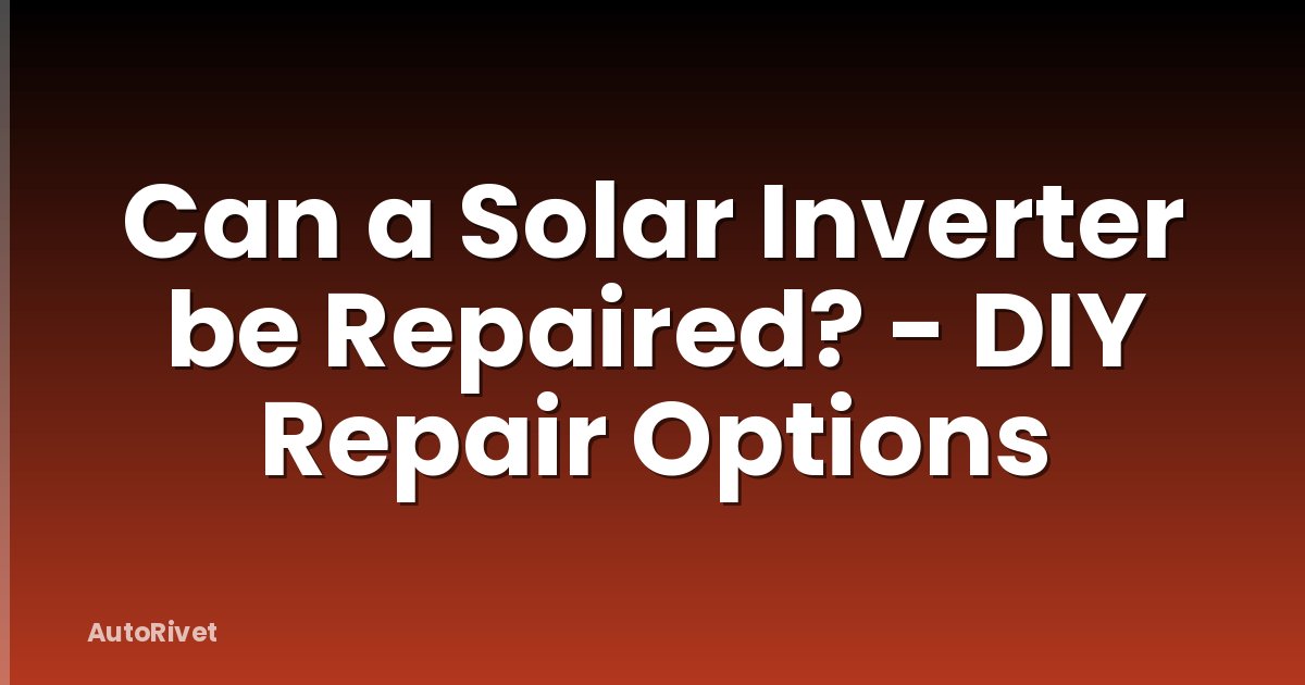 Can a Solar Inverter be Repaired? - DIY Repair Options