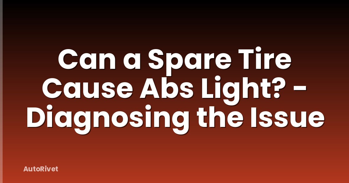Can a Spare Tire Cause Abs Light? - Diagnosing the Issue
