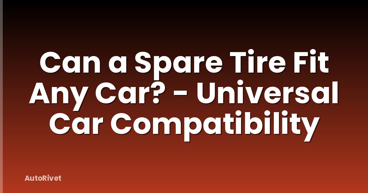 Can a Spare Tire Fit Any Car? - Universal Car Compatibility