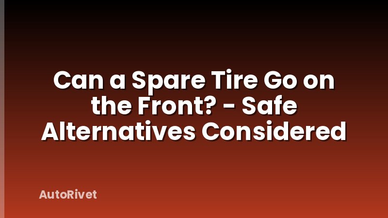 Can a Spare Tire Go on the Front? - Safe Alternatives Considered