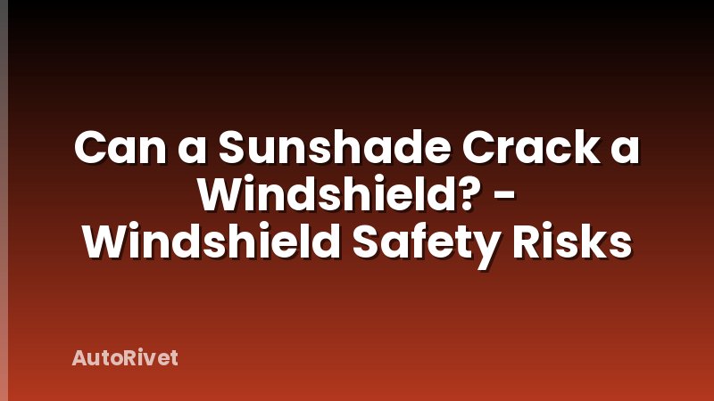 Can a Sunshade Crack a Windshield? - Windshield Safety Risks
