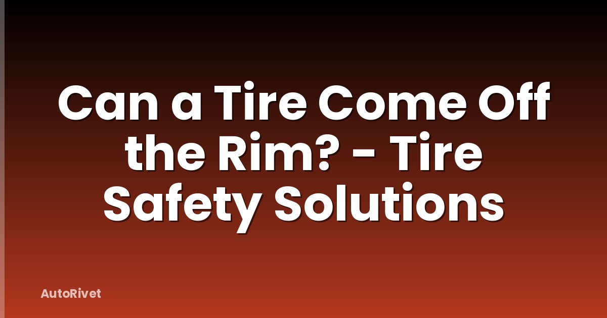 Can a Tire Come Off the Rim? - Tire Safety Solutions