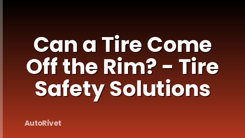 Can a Tire Come Off the Rim? - Tire Safety Solutions