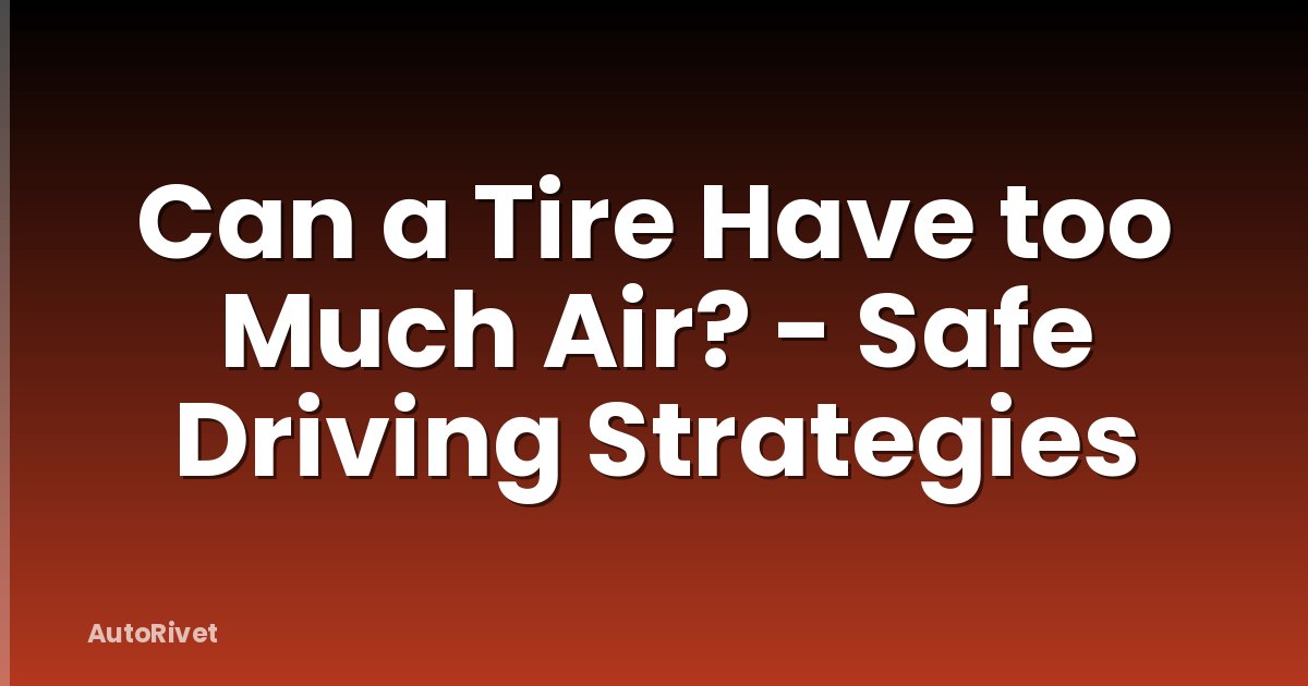 Can a Tire Have too Much Air? - Safe Driving Strategies