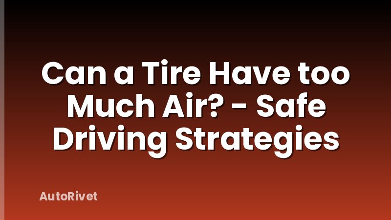 Can a Tire Have too Much Air? - Safe Driving Strategies