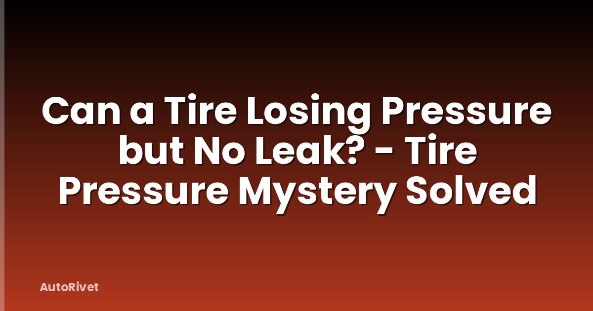 Can a Tire Losing Pressure but No Leak? - Tire Pressure Mystery Solved
