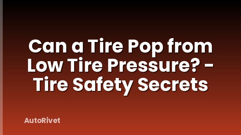 Can a Tire Pop from Low Tire Pressure? - Tire Safety Secrets