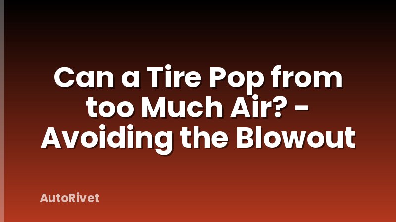 Can a Tire Pop from too Much Air? - Avoiding the Blowout