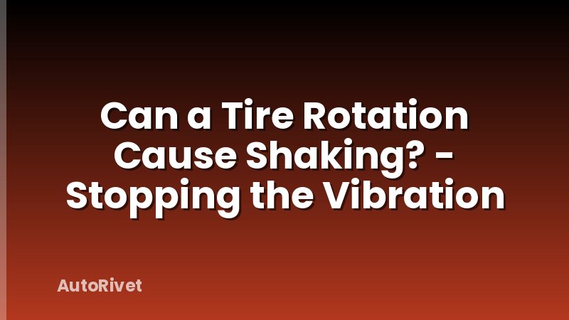 Can a Tire Rotation Cause Shaking? - Stopping the Vibration