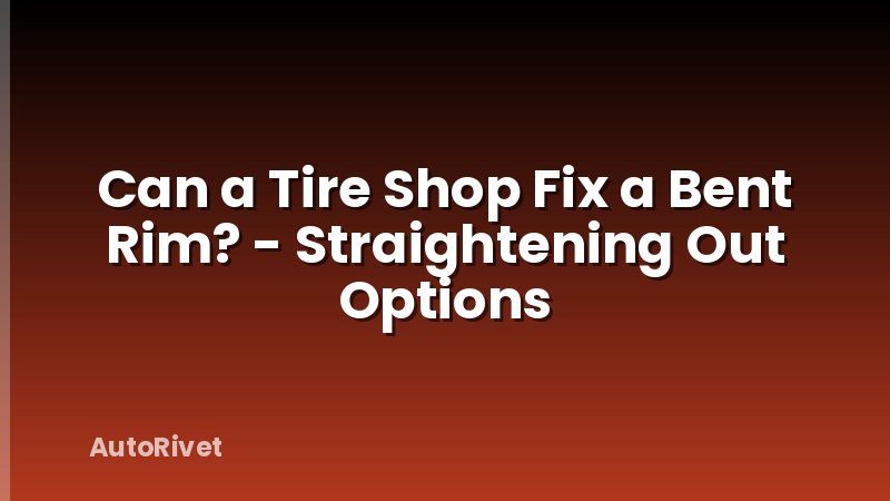 Can a Tire Shop Fix a Bent Rim? - Straightening Out Options