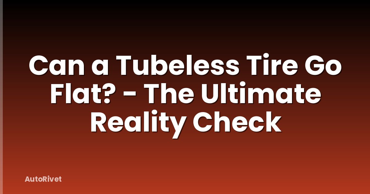 Can a Tubeless Tire Go Flat? - The Ultimate Reality Check
