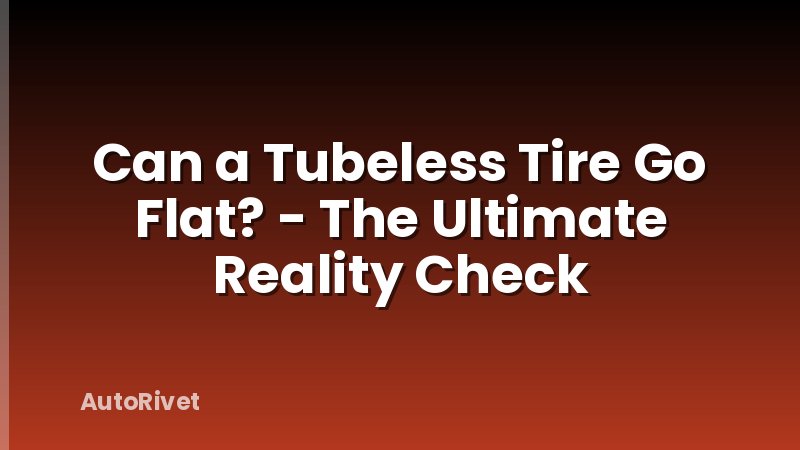Can a Tubeless Tire Go Flat? - The Ultimate Reality Check