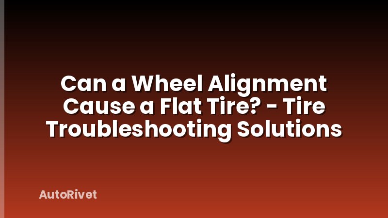 Can a Wheel Alignment Cause a Flat Tire? - Tire Troubleshooting Solutions