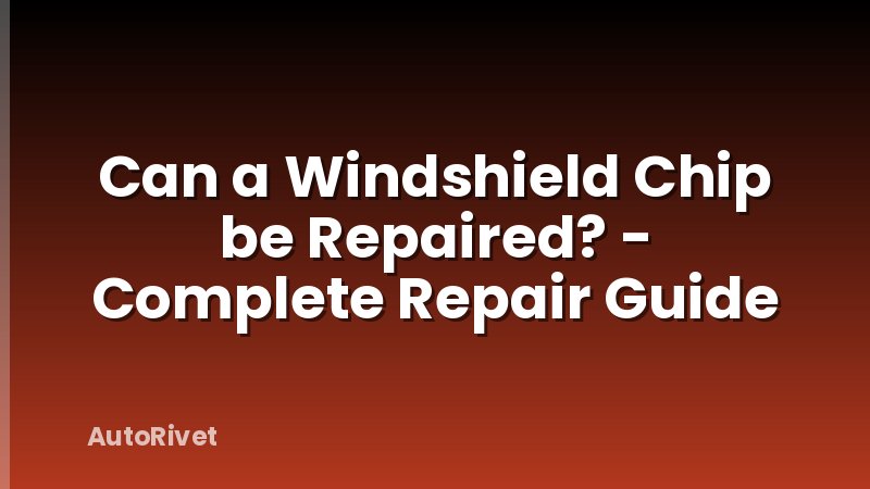 Can a Windshield Chip be Repaired? - Complete Repair Guide