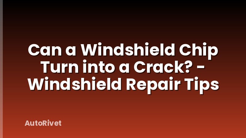 Can a Windshield Chip Turn into a Crack? - Windshield Repair Tips