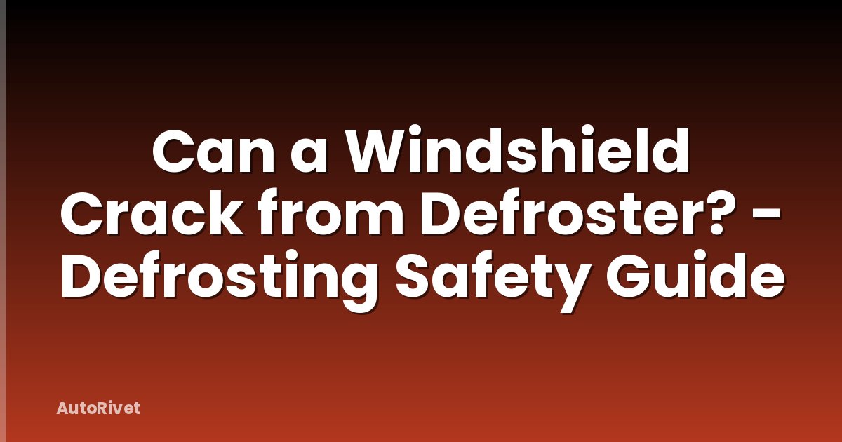 Can a Windshield Crack from Defroster? - Defrosting Safety Guide