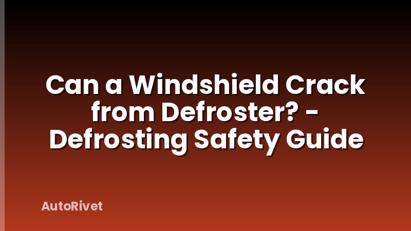 Can a Windshield Crack from Defroster? - Defrosting Safety Guide