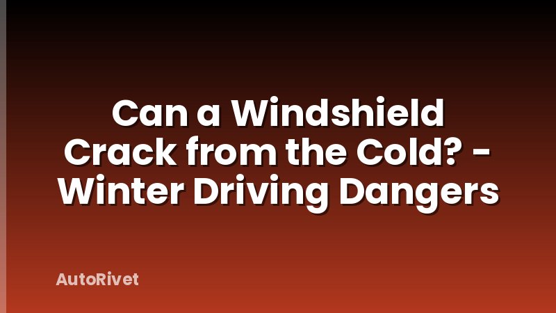 Can a Windshield Crack from the Cold? - Winter Driving Dangers
