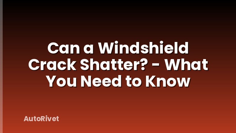 Can a Windshield Crack Shatter? - What You Need to Know