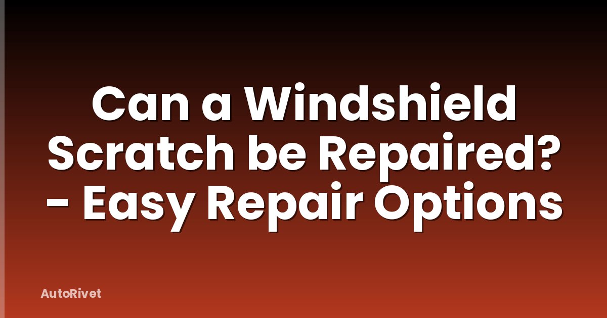 Can a Windshield Scratch be Repaired? - Easy Repair Options