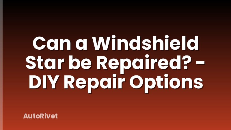 Can a Windshield Star be Repaired? - DIY Repair Options