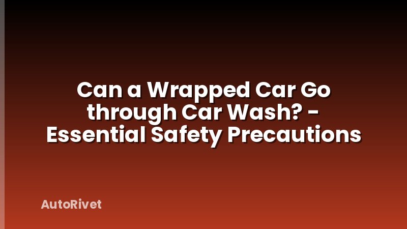 Can a Wrapped Car Go through Car Wash? - Essential Safety Precautions