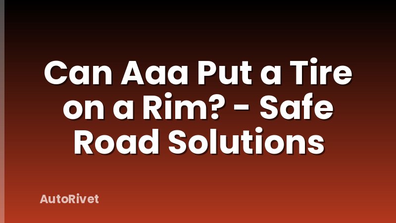 Can Aaa Put a Tire on a Rim? - Safe Road Solutions