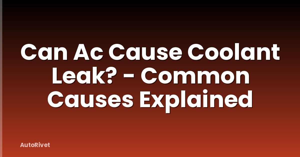 Can Ac Cause Coolant Leak? - Common Causes Explained