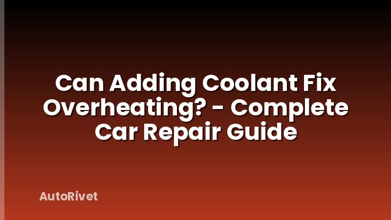 Can Adding Coolant Fix Overheating? - Complete Car Repair Guide