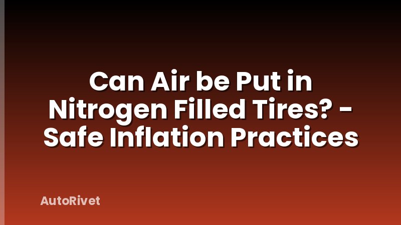 Can Air be Put in Nitrogen Filled Tires? - Safe Inflation Practices