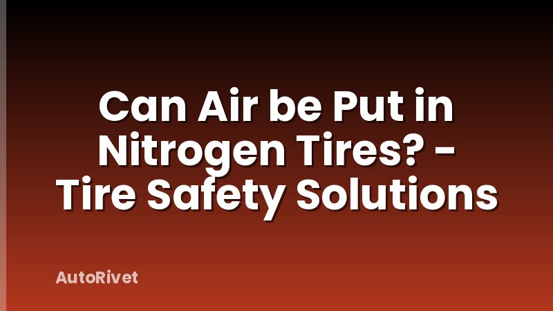 Can Air be Put in Nitrogen Tires? - Tire Safety Solutions