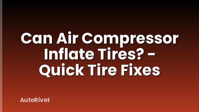Can Air Compressor Inflate Tires? - Quick Tire Fixes