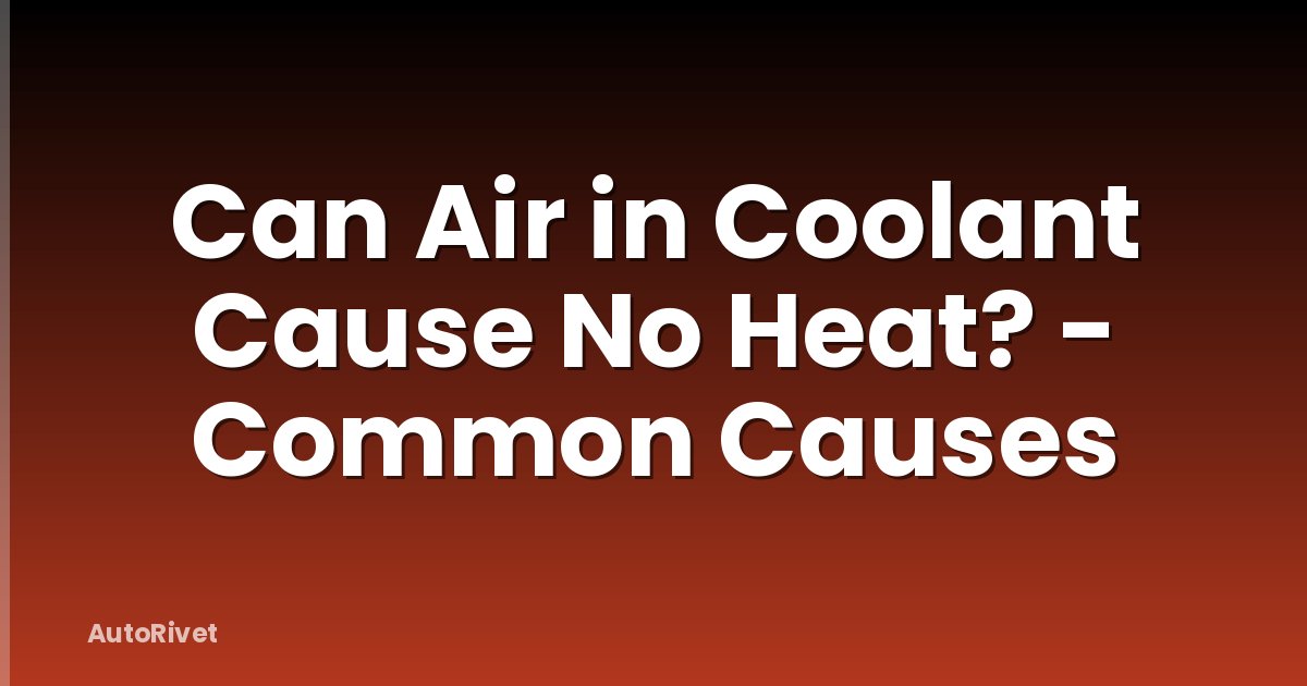 Can Air in Coolant Cause No Heat? - Common Causes