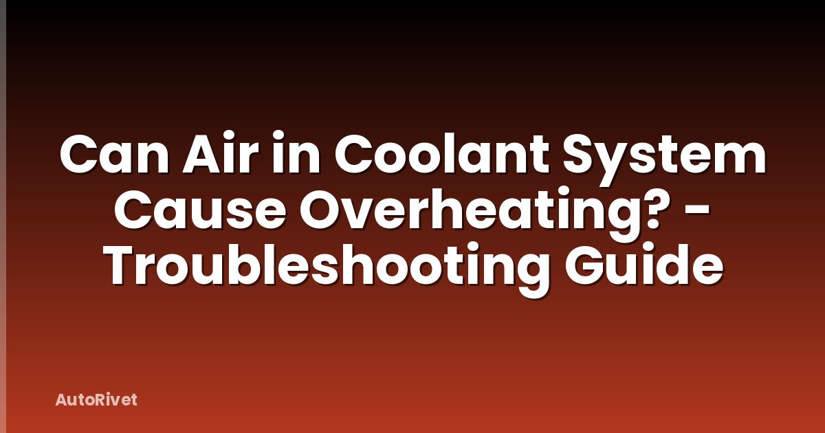 Can Air in Coolant System Cause Overheating? - Troubleshooting Guide