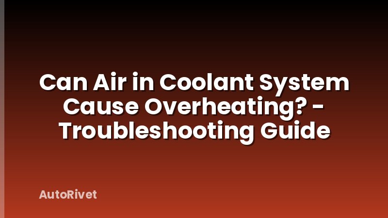 Can Air in Coolant System Cause Overheating? - Troubleshooting Guide