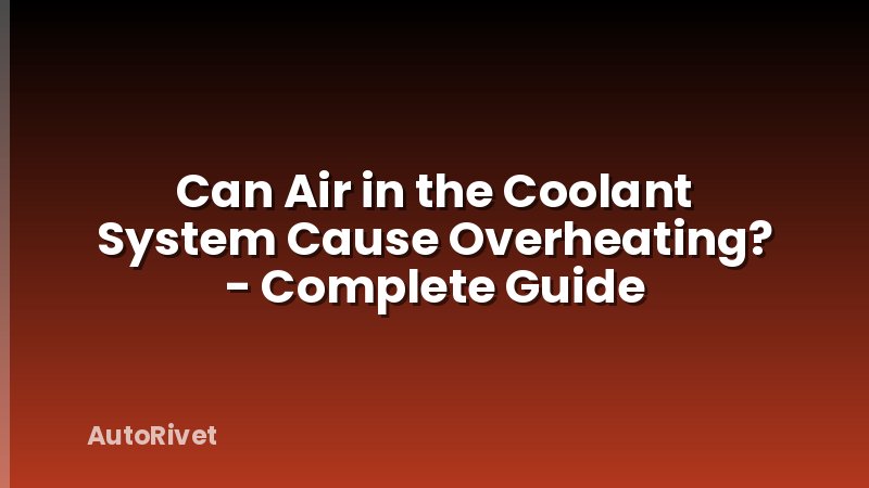 Can Air in the Coolant System Cause Overheating? - Complete Guide