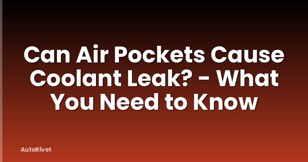 Can Air Pockets Cause Coolant Leak? - What You Need to Know