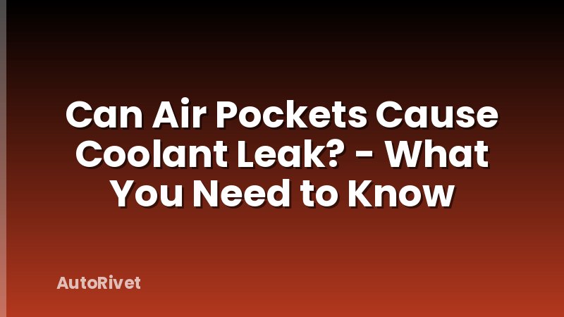 Can Air Pockets Cause Coolant Leak? - What You Need to Know