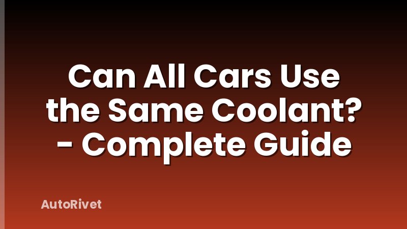 Can All Cars Use the Same Coolant? - Complete Guide