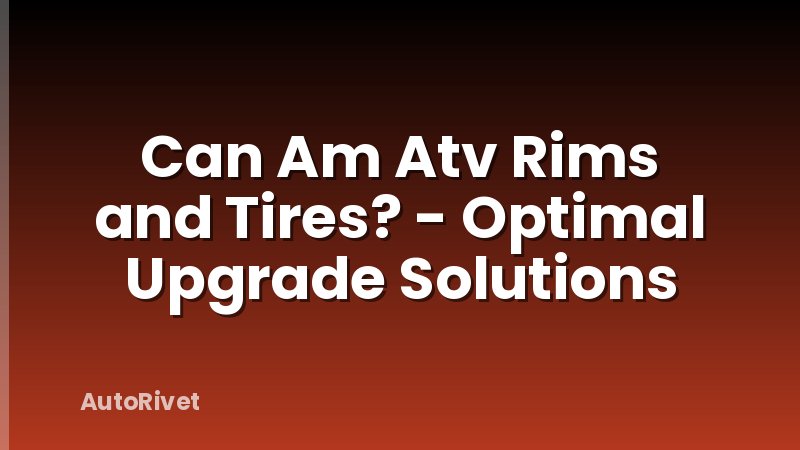 Can Am Atv Rims and Tires? - Optimal Upgrade Solutions